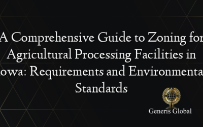 A Comprehensive Guide to Zoning for Agricultural Processing Facilities in Iowa: Requirements and Environmental Standards