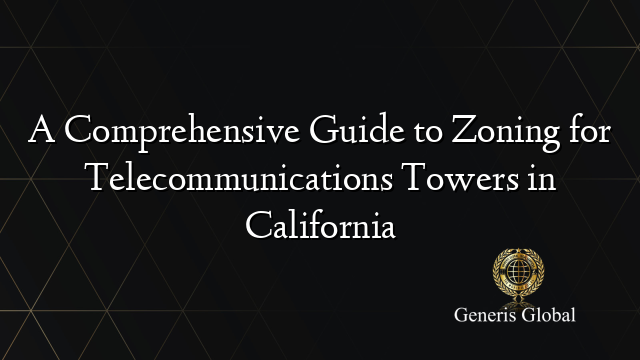 A Comprehensive Guide to Zoning for Telecommunications Towers in California