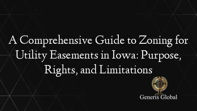 A Comprehensive Guide to Zoning for Utility Easements in Iowa: Purpose, Rights, and Limitations