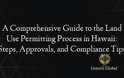 A Comprehensive Guide to the Land Use Permitting Process in Hawaii: Steps, Approvals, and Compliance Tips