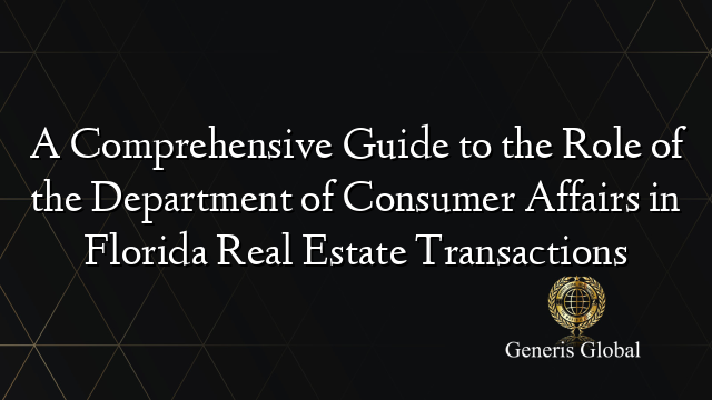 A Comprehensive Guide to the Role of the Department of Consumer Affairs in Florida Real Estate Transactions