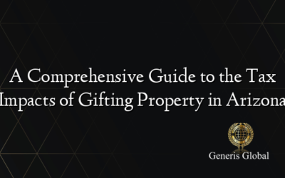 A Comprehensive Guide to the Tax Impacts of Gifting Property in Arizona