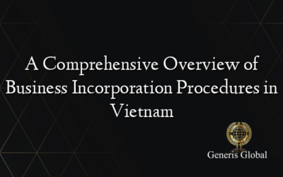 A Comprehensive Overview of Business Incorporation Procedures in Vietnam