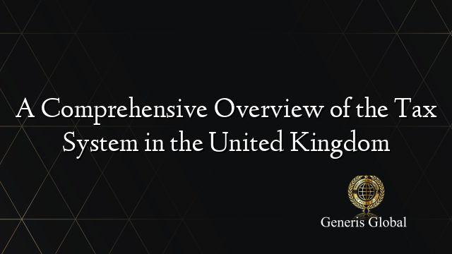 A Comprehensive Overview of the Tax System in the United Kingdom