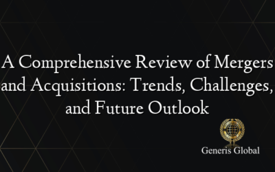 A Comprehensive Review of Mergers and Acquisitions: Trends, Challenges, and Future Outlook