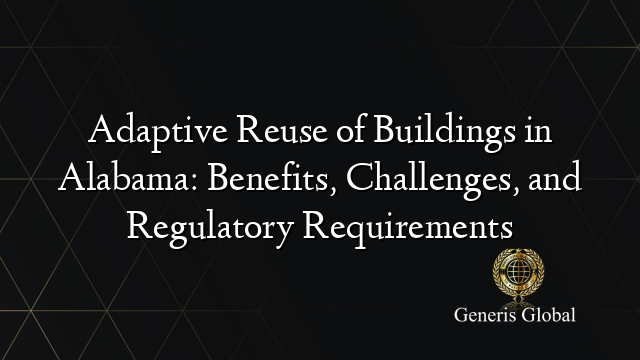 Adaptive Reuse of Buildings in Alabama: Benefits, Challenges, and Regulatory Requirements