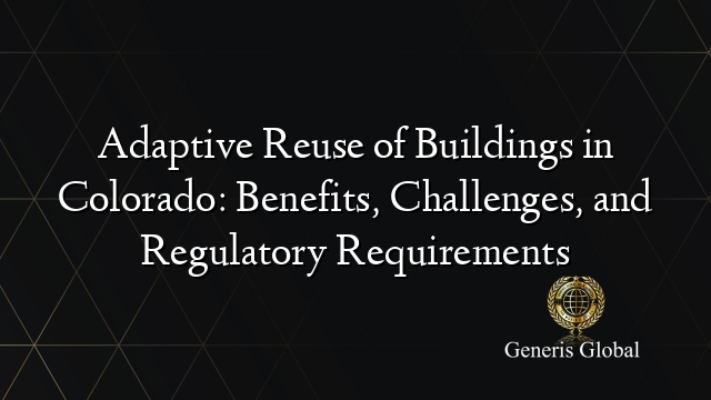 Adaptive Reuse of Buildings in Colorado: Benefits, Challenges, and Regulatory Requirements