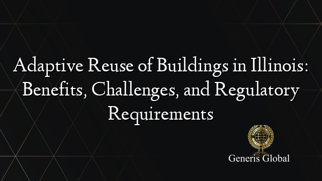 Adaptive Reuse of Buildings in Illinois: Benefits, Challenges, and Regulatory Requirements