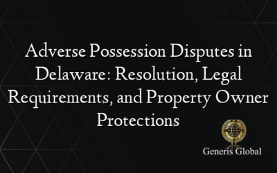 Adverse Possession Disputes in Delaware: Resolution, Legal Requirements, and Property Owner Protections