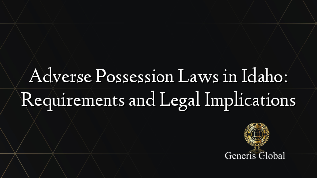 Adverse Possession Laws in Idaho: Requirements and Legal Implications