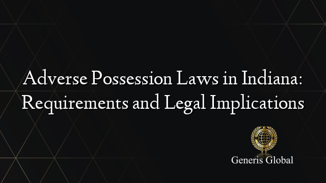 Adverse Possession Laws in Indiana: Requirements and Legal Implications