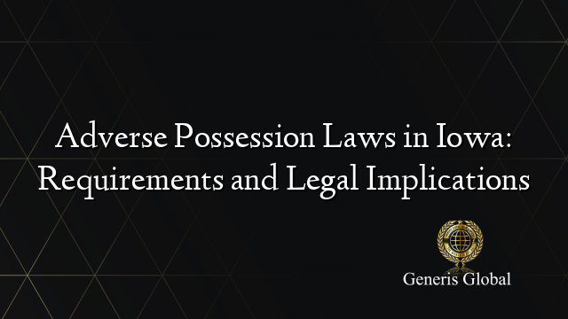 Adverse Possession Laws in Iowa: Requirements and Legal Implications