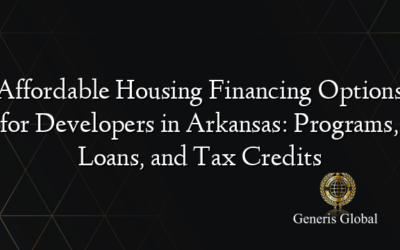 Affordable Housing Financing Options for Developers in Arkansas: Programs, Loans, and Tax Credits