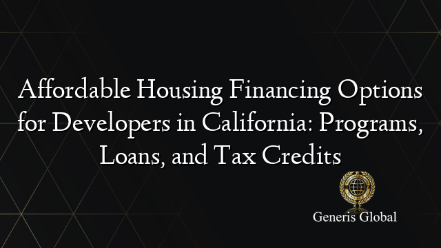 Affordable Housing Financing Options for Developers in California: Programs, Loans, and Tax Credits