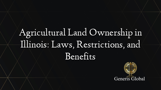 Agricultural Land Ownership In Illinois: Laws, Restrictions, And Benefits