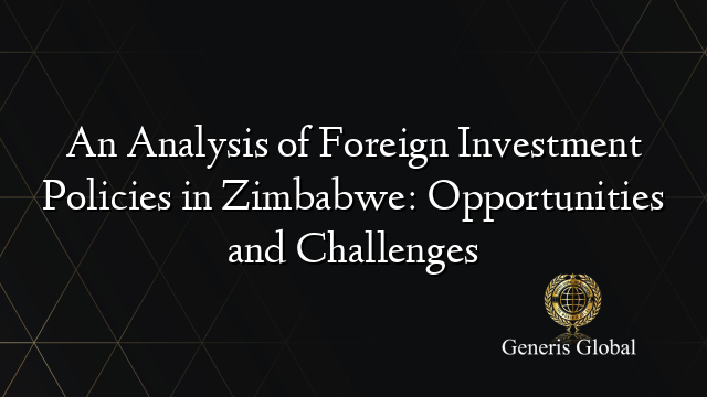 An Analysis of Foreign Investment Policies in Zimbabwe: Opportunities and Challenges