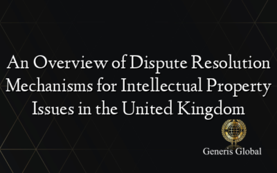 An Overview of Dispute Resolution Mechanisms for Intellectual Property Issues in the United Kingdom