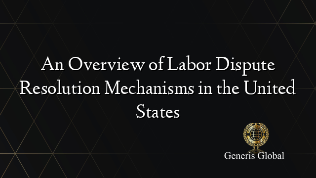 An Overview of Labor Dispute Resolution Mechanisms in the United States