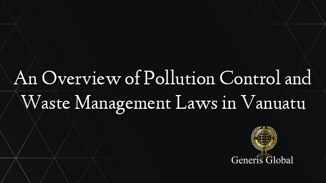 An Overview of Pollution Control and Waste Management Laws in Vanuatu