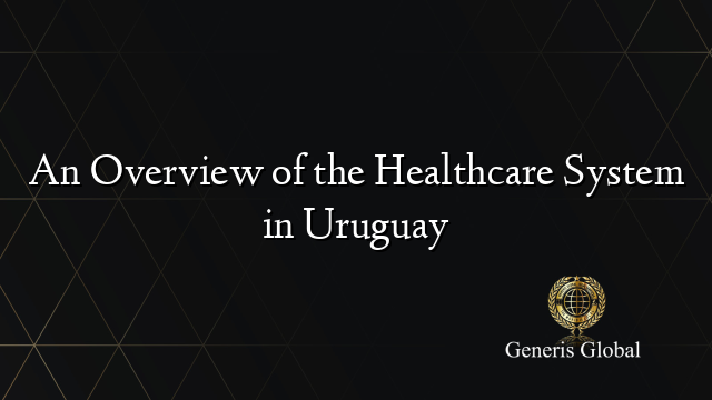 An Overview of the Healthcare System in Uruguay