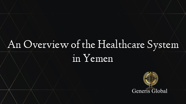 An Overview of the Healthcare System in Yemen