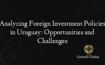 Analyzing Foreign Investment Policies in Uruguay: Opportunities and Challenges