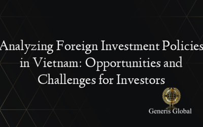 Analyzing Foreign Investment Policies in Vietnam: Opportunities and Challenges for Investors