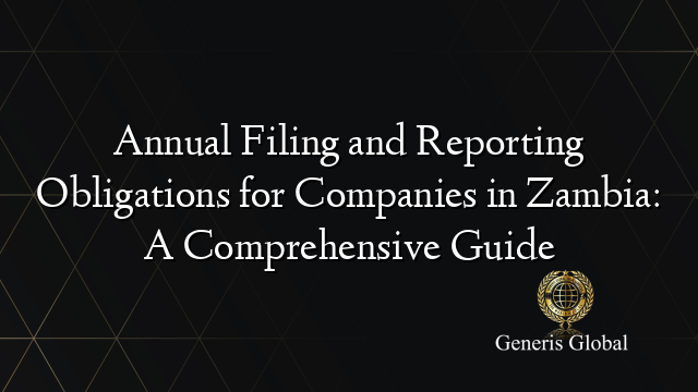 Annual Filing and Reporting Obligations for Companies in Zambia: A Comprehensive Guide