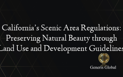 California’s Scenic Area Regulations: Preserving Natural Beauty through Land Use and Development Guidelines