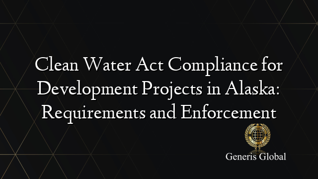 Clean Water Act Compliance for Development Projects in Alaska: Requirements and Enforcement