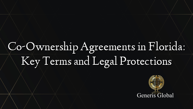 Co-Ownership Agreements in Florida: Key Terms and Legal Protections