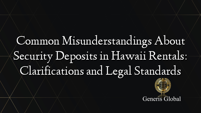 Common Misunderstandings About Security Deposits in Hawaii Rentals: Clarifications and Legal Standards