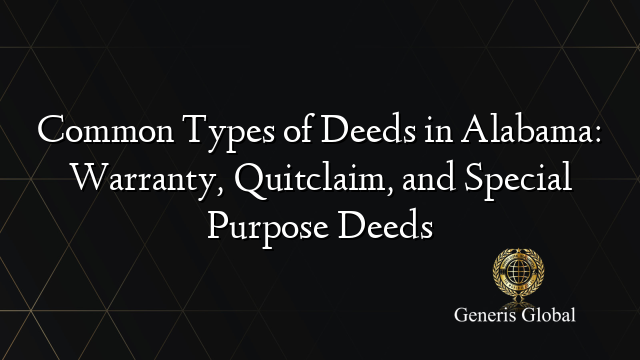 Common Types of Deeds in Alabama: Warranty, Quitclaim, and Special Purpose Deeds