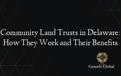 Community Land Trusts in Delaware: How They Work and Their Benefits