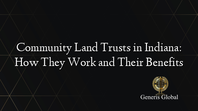 Community Land Trusts in Indiana: How They Work and Their Benefits