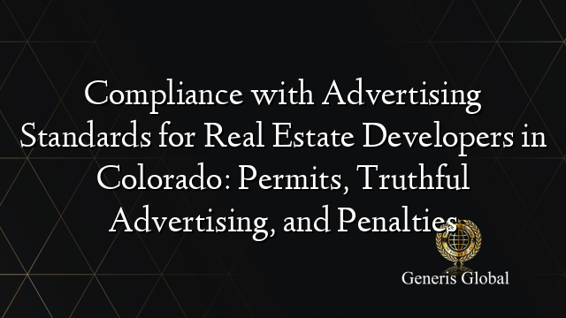 Compliance with Advertising Standards for Real Estate Developers in Colorado: Permits, Truthful Advertising, and Penalties