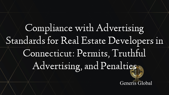 Compliance with Advertising Standards for Real Estate Developers in Connecticut: Permits, Truthful Advertising, and Penalties