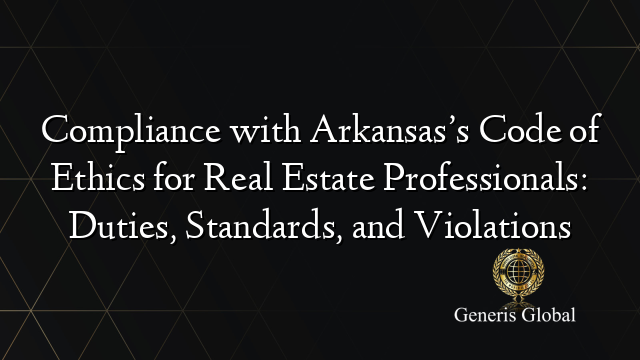 Compliance with Arkansas’s Code of Ethics for Real Estate Professionals: Duties, Standards, and Violations