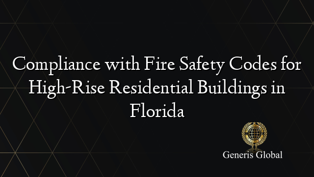 Compliance with Fire Safety Codes for High-Rise Residential Buildings in Florida