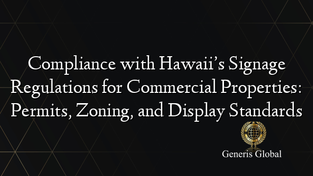 Compliance with Hawaii’s Signage Regulations for Commercial Properties: Permits, Zoning, and Display Standards