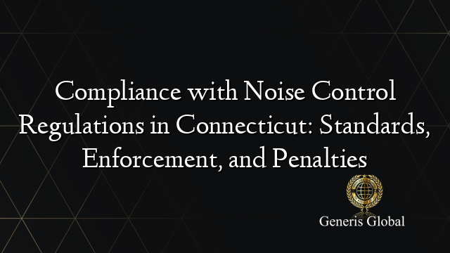 Compliance with Noise Control Regulations in Connecticut: Standards, Enforcement, and Penalties