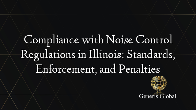 Compliance with Noise Control Regulations in Illinois: Standards, Enforcement, and Penalties