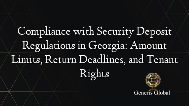 Compliance with Security Deposit Regulations in Georgia: Amount Limits, Return Deadlines, and Tenant Rights