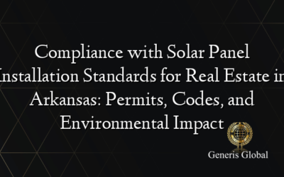 Compliance with Solar Panel Installation Standards for Real Estate in Arkansas: Permits, Codes, and Environmental Impact