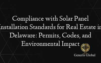 Compliance with Solar Panel Installation Standards for Real Estate in Delaware: Permits, Codes, and Environmental Impact