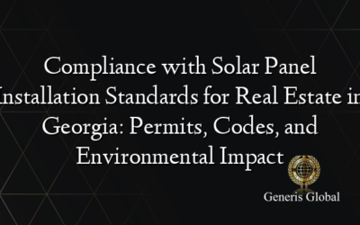Compliance with Solar Panel Installation Standards for Real Estate in Georgia: Permits, Codes, and Environmental Impact