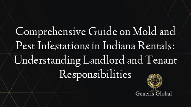 Comprehensive Guide on Mold and Pest Infestations in Indiana Rentals: Understanding Landlord and Tenant Responsibilities