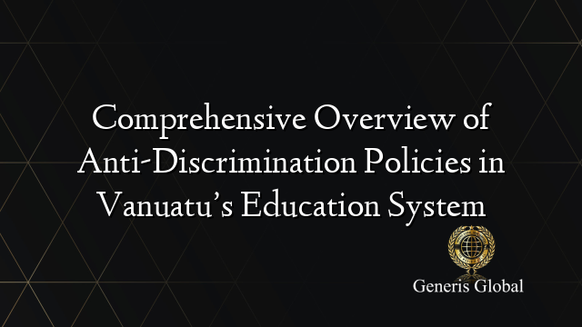 Comprehensive Overview of Anti-Discrimination Policies in Vanuatu’s Education System