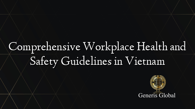 Comprehensive Workplace Health and Safety Guidelines in Vietnam