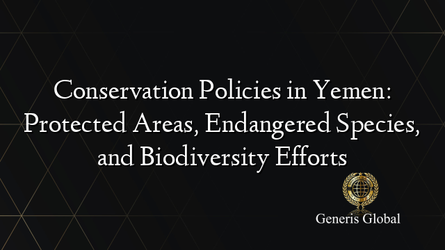 Conservation Policies in Yemen: Protected Areas, Endangered Species, and Biodiversity Efforts